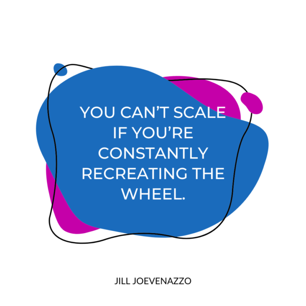 You can't scale if you're constantly recreating the wheel.